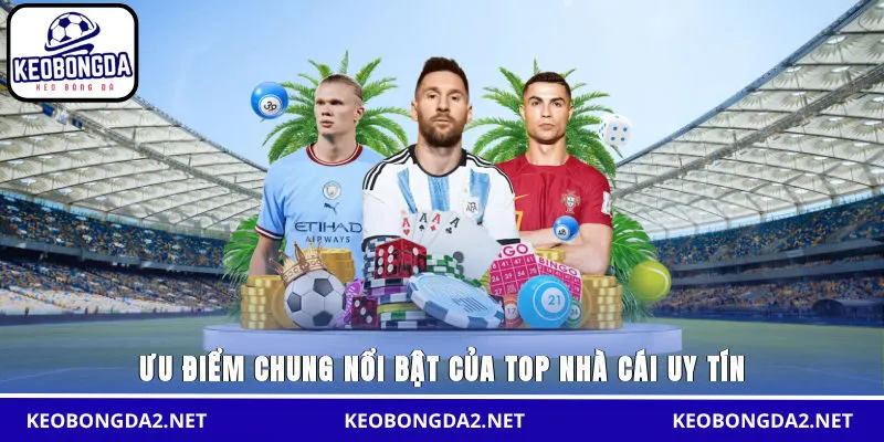 Ưu điểm chung nổi bật của top nhà cái uy tín