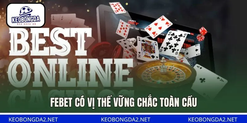 Febet có vị thế vững chắc toàn cầu