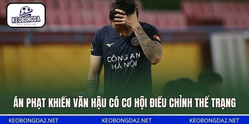 Án phạt khiến Văn Hậu có cơ hội điều chỉnh thể trạng