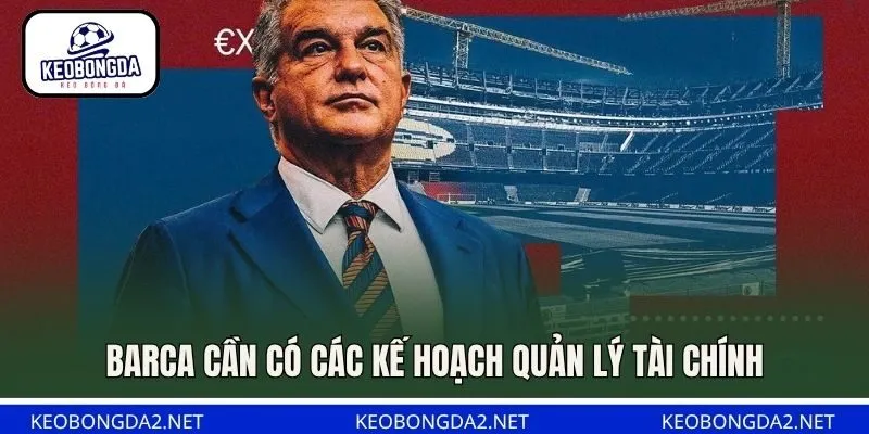 Barca cần có các kế hoạch quản lý tài chính