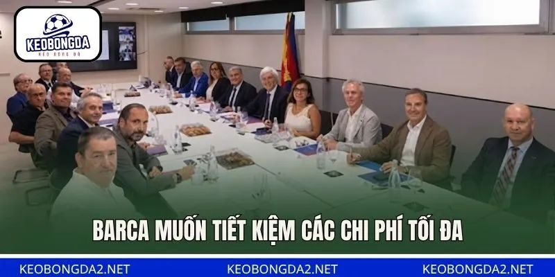 Barca muốn tiết kiệm các chi phí tối đa