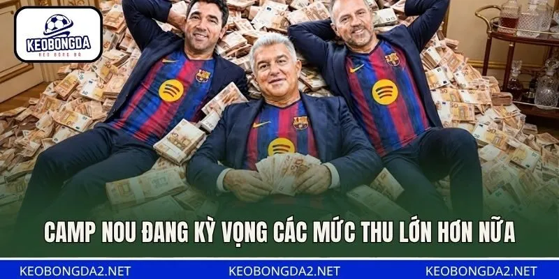 Camp Nou đang kỳ vọng các mức thu lớn hơn nữa