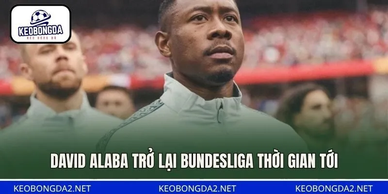 David Alaba trở lại Bundesliga thời gian tới
