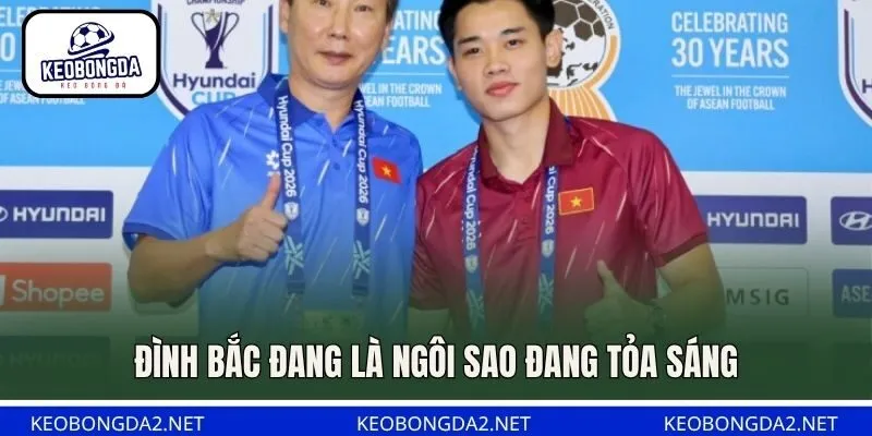 Đình Bắc đang là ngôi sao đang tỏa sáng