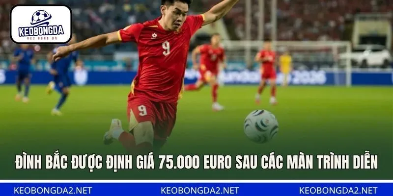 Đình Bắc được định giá 75.000 euro sau các màn trình diễn