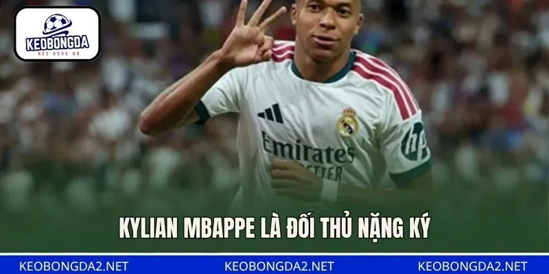 Kylian Mbappe là đối thủ nặng ký