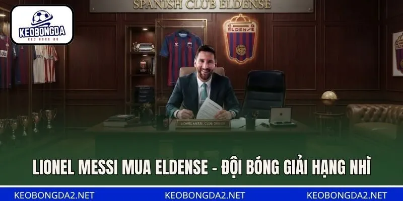 Lionel Messi mua Eldense - đội bóng giải hạng Nhì
