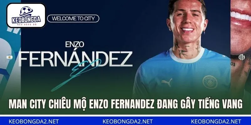 Man City chiêu mộ Enzo Fernandez đang gây tiếng vang