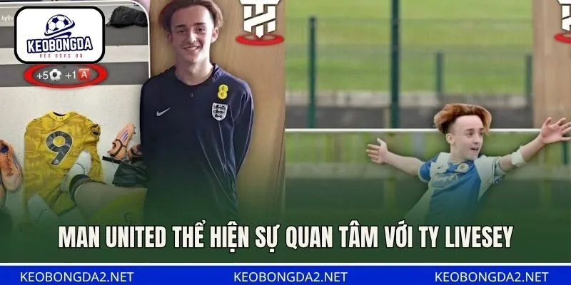 Man United thể hiện sự quan tâm với Ty Livesey