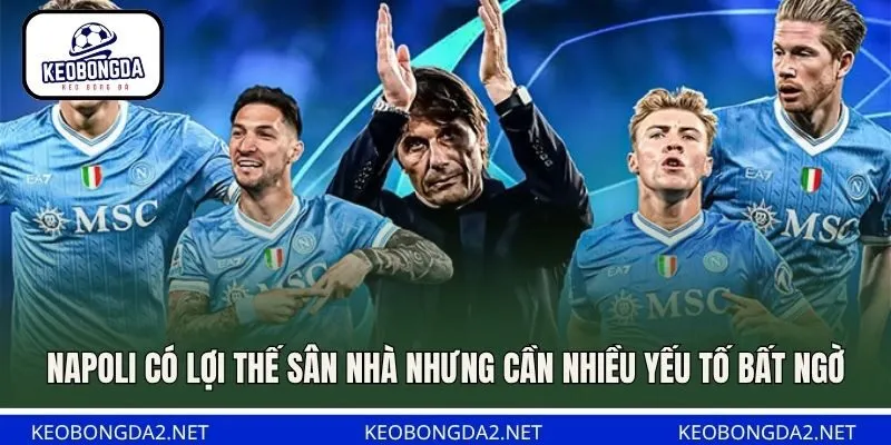 Napoli có lợi thế sân nhà nhưng cần nhiều yếu tố bất ngờ
