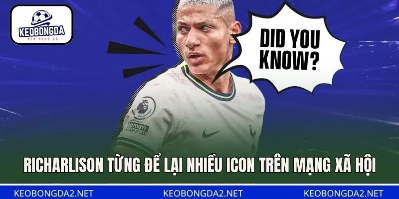 Richarlison từng để lại nhiều icon trên mạng xã hội