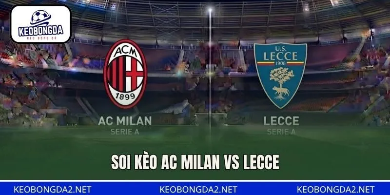 Soi Kèo AC Milan Vs Lecce, 21H45 Ngày 21/9, Serie A