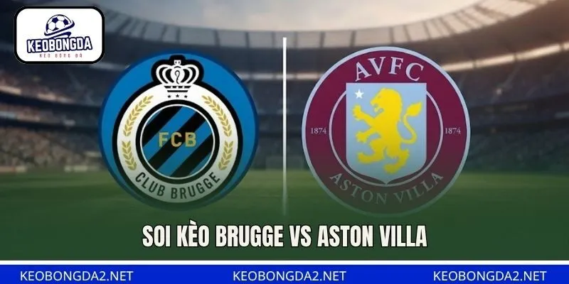 Soi Kèo Brugge Vs Aston Villa, 23H45 Ngày 8/9, Cúp C1