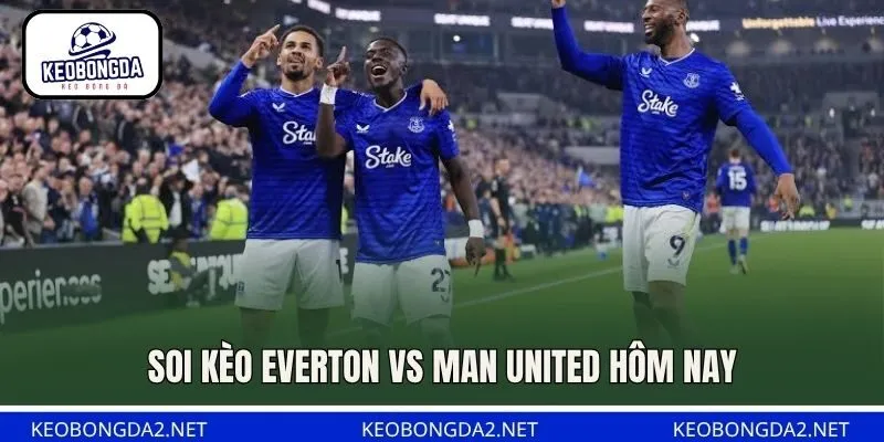 Soi kèo Everton Vs Man United hôm nay