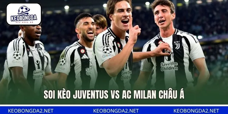 Soi kèo Juventus vs AC Milan châu Á