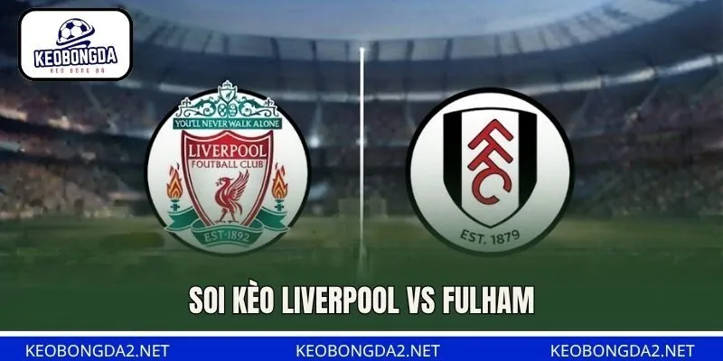 Soi Kèo Liverpool Vs Fulham, 21H00 Ngày 12/9, Ngoại hạng Anh