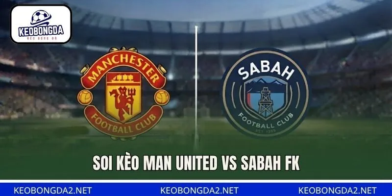 Soi Kèo Man United Vs Sabah FK, 02H00 Ngày 11/9, Cúp C1