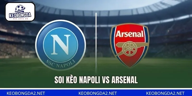 Soi Kèo Napoli vs Arsenal, 02H00 Ngày 10/9, Cúp C1