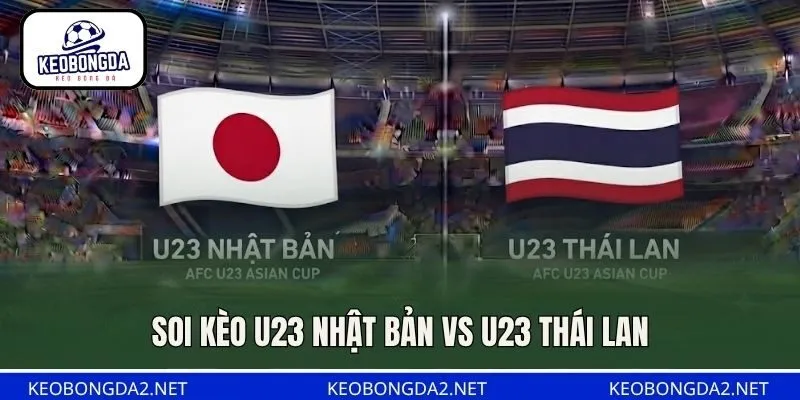 Soi Kèo U23 Nhật Bản Vs U23 Thái Lan, 17H30 Ngày 24/9