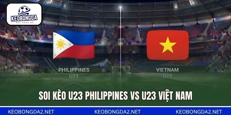 Soi kèo U23 Philippines Vs U23 Việt Nam, 01H30 Ngày 18/9