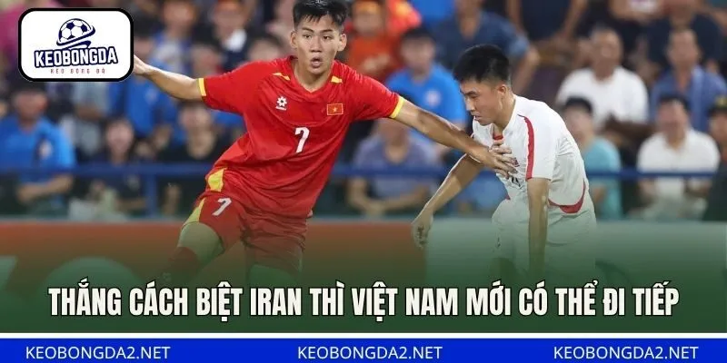 Thắng cách biệt Iran thì Việt Nam mới có thể đi tiếp