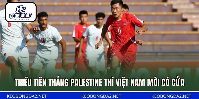 Triều Tiên thắng Palestine thì Việt Nam mới có cửa