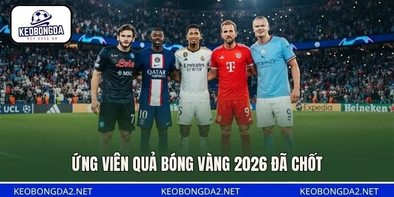 Ứng viên Quả bóng vàng 2026 đã chốt